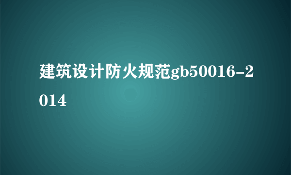 建筑设计防火规范gb50016-2014