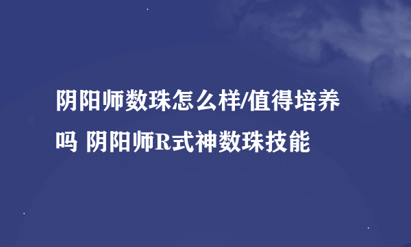 阴阳师数珠怎么样/值得培养吗 阴阳师R式神数珠技能