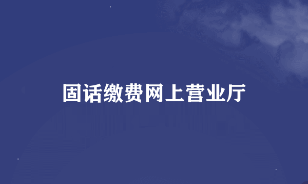 固话缴费网上营业厅