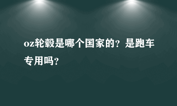 oz轮毂是哪个国家的？是跑车专用吗？